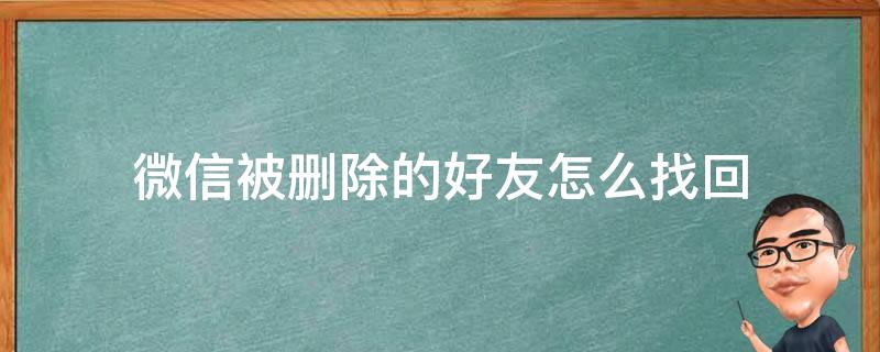 微信被删除的好友怎么找回（对方把我微信拉黑了怎么挽回）