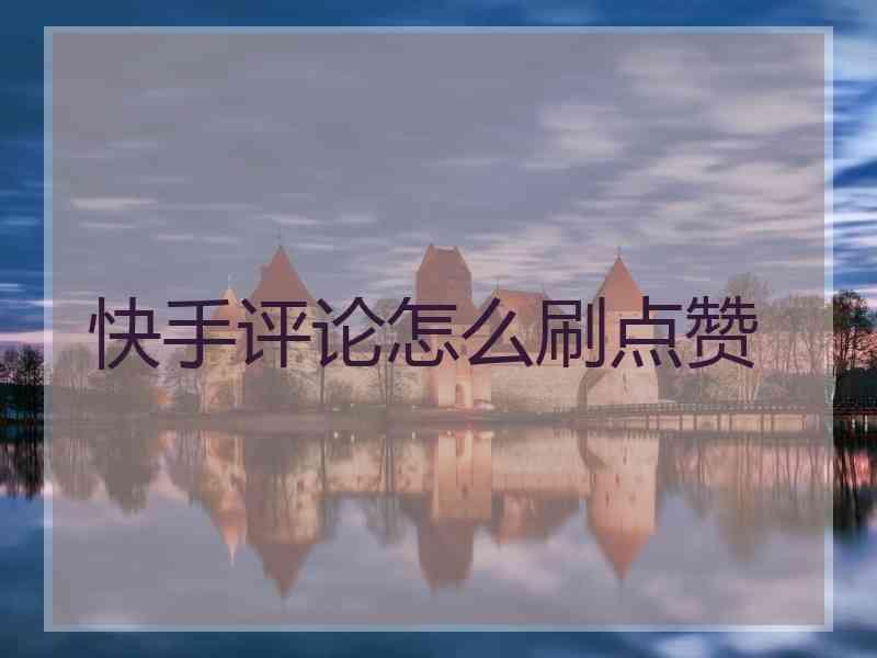 快手买赞一元1000个赞_快手买点赞什么价格合适_快手点赞购买网站10个赞