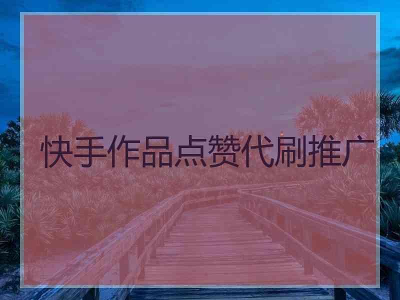 快手上热门有什么好处_快手作品怎么上热门_怎么上快手热门