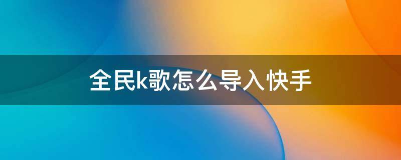 全民k歌快手发到抖音_全民k歌怎么发到快手_全民k歌快手发到微信