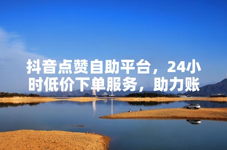 抖音点赞自助平台24小时服务_抖音点赞自助平台24小时服务_抖音点赞自助平台24小时服务
